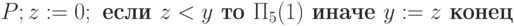 P; z:=0; \textbf{ если } z < y \textbf{ то } \Pi_5(1) \textbf{ иначе } y:= z \textbf{ конец}