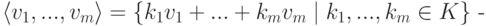 \langle v_1,...,v_m\rangle= \{k_1v_1+...+k_mv_m\mid k_1,...,k_m\in K\} \text{ -}