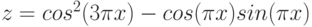 $$z=cos^{2}(3\pi x)-cos(\pi x)sin(\pi x)$$