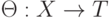 \Theta : X \to T