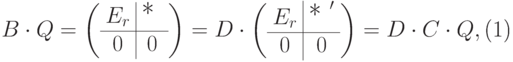 \begin{equation}\label{new7z}
B\cdot Q=
\left(
\begin{array}{c|c}
E_r & \text{\large * }
\\
\hline
0 & 0
\end{array}
\right) =
D \cdot \left(
\begin{array}{c|c}
E_r & \text{\large {*} }'
\\
\hline
0 & 0
\end{array}
\right) =
D\cdot C\cdot Q,
\end{equation}