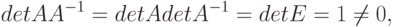 detAA^{-1} = detAdetA^{-1} = detE = 1 \ne 0 ,