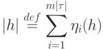 |h|\stackrel{def}{=}\sum\limits_{i=1}^{m|\tau|}{\eta_i(h)}