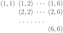 \begin{matrix}
(1,1) & (1,2) & \cdots & (1,6) \\
      & (2,2) & \cdots & (2,6) \\
       &        \hdotsfor[1.5]{2}       \\
 &       &        & (6,6) 
\end{matrix}