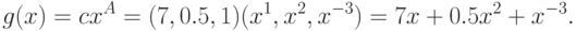 g(x) = cx^A=(7, 0.5, 1) (x^{1}, x^{2}, x^{-3})=7 x +
0. 5 x^{2} + x^{-3}.