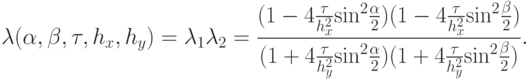 {\lambda}(\alpha ,{\beta},{\tau}, h_x , h_y ) = \lambda_1 \lambda_2 = \frac{{(1 - 4 \frac{\tau}{{h_x^2}} {\sin}^2 \frac{\alpha }{2})(1 - 4 \frac{\tau}{{h_x^2}} {\sin}^2 \frac{\beta }{2})}}{{(1 + 4 \frac{\tau}{{h_y^2}} {\sin}^2 \frac{\alpha }{2})(1 + 4 \frac{\tau}{{h_y^2}} {\sin}^2 \frac{\beta }{2})}}.