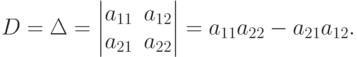 D=\Delta=
\begin{vmatrix}
a_{11} & a_{12} \\
a_{21} & a_{22}
\end{vmatrix}
= a_{11}a_{22} - a_{21}a_{12}.