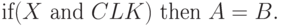 \text{if}(X\text{ and }CLK)\text{ then }A=B.