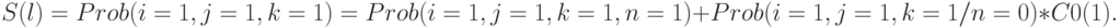 
S(l) = Prob(i=1, j=1, k=1) = Prob(i=1, j=1, k=1, n=1) +Prob(i=1, j=1, k=1 / n=0) * C0(1).