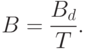 B=\frac{B_d}{T}.