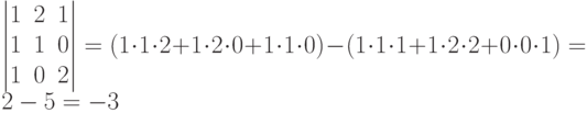 \begin{vmatrix}
1 & 2 & 1 \\
1 & 1 & 0 \\
1 & 0 & 2
\end{vmatrix}
= (1 \cdot 1 \cdot 2 + 1 \cdot 2 \cdot 0 + 1 \cdot 1 \cdot 0) -
(1 \cdot 1 \cdot 1 + 1 \cdot 2 \cdot 2 + 0 \cdot 0 \cdot 1) = 2 - 5 = -3