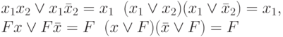 x_1x_2 \vee x_1 \bar x_2=x_1 \;\; (x_1 \vee x_2)(x_1 \vee \bar x_2)=x_1,\\
Fx \vee F \bar x =F \;\; (x \vee F)(\bar x \vee F)=F