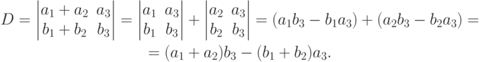 \begin{gathered}
D=
\begin{vmatrix}
a_1+a_2 & a_3 \\
b_1+b_2 & b_3
\end{vmatrix}
=
\begin{vmatrix}
a_1 & a_3 \\
b_1 & b_3
\end{vmatrix}
+
\begin{vmatrix}
a_2 & a_3 \\
b_2 & b_3
\end{vmatrix}
=
(a_1 b_3 - b_1 a_3)+(a_2 b_3 - b_2 a_3) = \\
= (a_1 + a_2)b_3 - (b_1 + b_2)a_3.
\end{gathered}