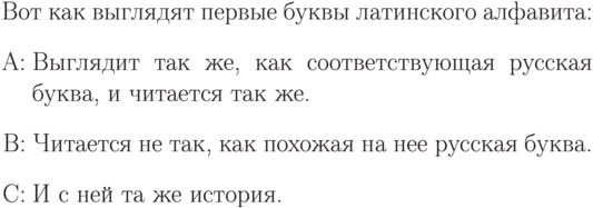 Вот как выглядят первые буквы
латинского алфавита:
\begin{list}{\Alph{tmp}:}%
{\usecounter{tmp}}
\item Выглядит так же, как
соответствующая русская
буква, и читается так же.
\item Читается не так,
как похожая на нее
русская буква.
\item И с ней та же история.
\end{list}