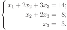 \left\{
\begin{aligned}
x_1+2x_2+3x_3=14; \\
x_2+2x_3=\phantom{1}8; \\
x_3=\phantom{1}3.
\end{aligned}
\right.