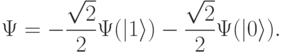 
\Psi=-\frac{\sqrt{2}}{2}\Psi(|1\rangle)-\frac{\sqrt{2}}{2}\Psi(|0\rangle).
