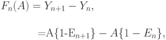 F_n(A)=Y_{n+1}-Y_n,\\

\qquad=A\{1-E_{n+1}\}-A\{1-E_n\},