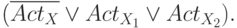 (\overline{Act_{X}}\vee Act_{X_1}\vee Act_{X_2}).