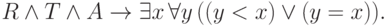 R \land T \land A \to \exists x \,\forall y\, ((y<x)\lor (y=x)).