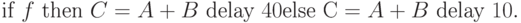 \text{if }f\text{ then }C=A+B\text{ delay }40\\
\text{else }С=A+B\text{ delay }10.